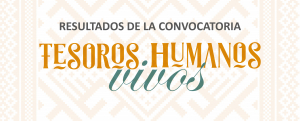 RESULTADOS CONVOCATORIA TESOROS HUMANOS VIVOS 2021