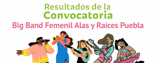 RESULTADOS CONVOCATORIA BIG BAND FEMENIL ALAS Y RAÍCES