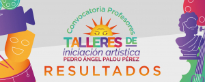 RESULTADOS CONVOCATORIA PARA PROFESORES TALLERES DE INICIACIÓN ARTÍSTICA