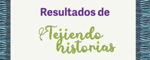 RESULTADOS CONVOCATORIA TEJIENDO HISTORIAS