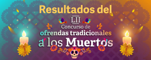 RESULTADOS LII CONCURSO DE OFRENDAS TRADICIONALES A LOS MUERTOS