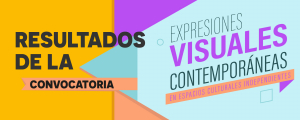 RESULTADOS CONVOCATORIA &quot;EXPRESIONES VISUALES CONTEMPORÁNEAS EN ESPACIOS CULTURALES INDEPENDIENTES&quot;