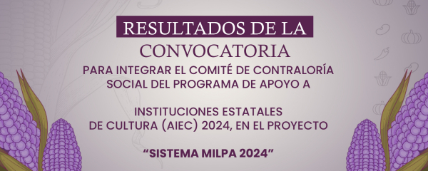 RESULTADOS CONVOCATORIA CONTRALORÍA SOCIAL &quot;LA CULTURA DEL SISTEMA MILPA 2024&quot;