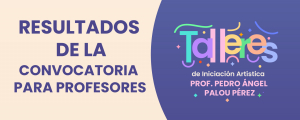 RESULTADOS CONVOCATORIA PARA PROFESORES &quot;TALLERES DE INICIACIÓN ARTÍSTICA PROF. PEDRO ÁNGEL PALOU PÉREZ&quot; 2023